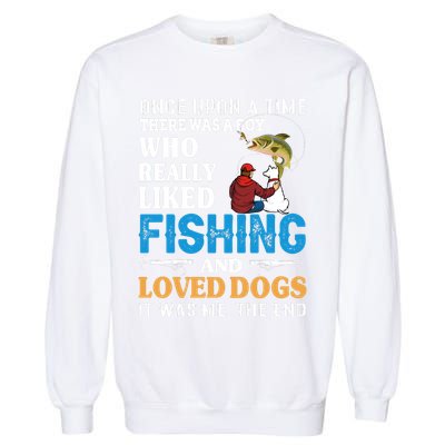 Once Upon A Time A Man Loved Fishing And Loved Dogs Garment-Dyed Sweatshirt