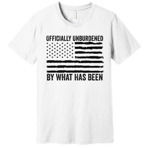 Officially Unburdened By What Has Been American Flag Premium T-Shirt