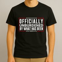 Officially Unburdened By What Has Been Trump Won Funny Meme T-Shirt