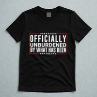 Officially Unburdened By What Has Been Trump Won Funny Meme T-Shirt