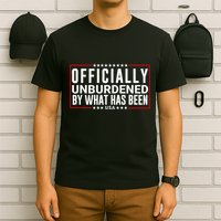 Officially Unburdened By What Has Been Trump Won Funny Meme T-Shirt