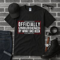 Officially Unburdened By What Has Been Trump Won Funny Meme Tall T-Shirt