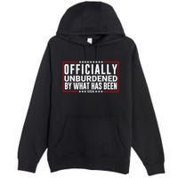 Officially Unburdened By What Has Been Trump Won Funny Meme Premium Pullover Hoodie