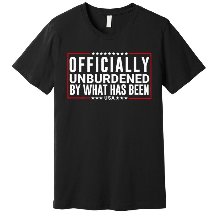 Officially Unburdened By What Has Been Trump Won Funny Meme Premium T-Shirt