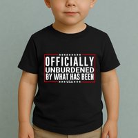 Officially Unburdened By What Has Been Trump Won Funny Meme Toddler T-Shirt
