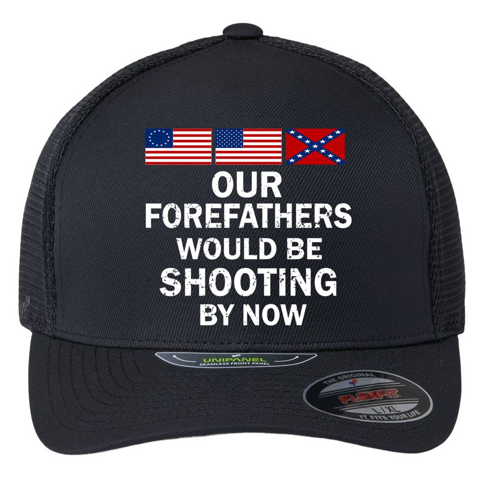Our Forefathers Would Be Shooting By Now Flexfit Unipanel Trucker Cap