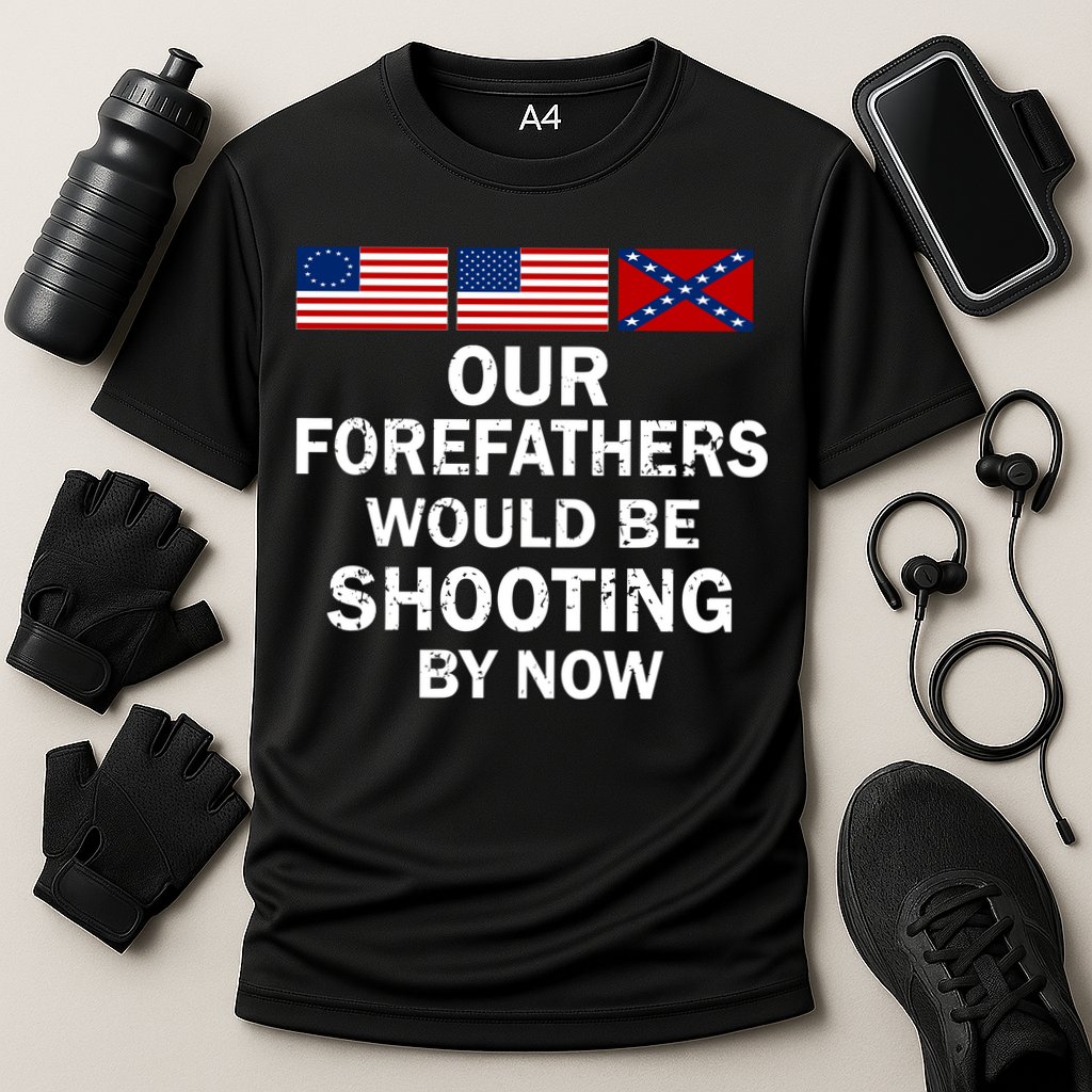 Our Forefathers Would Be Shooting By Now Performance Shirt