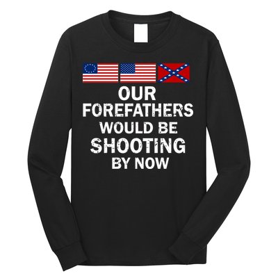 Our Forefathers Would Be Shooting By Now Long Sleeve Shirt