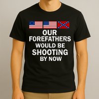 Our Forefathers Would Be Shooting By Now T-Shirt