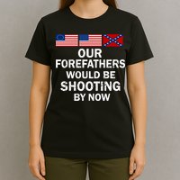 Our Forefathers Would Be Shooting By Now T-Shirt