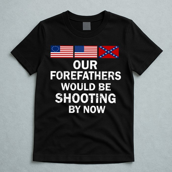 Our Forefathers Would Be Shooting By Now T-Shirt