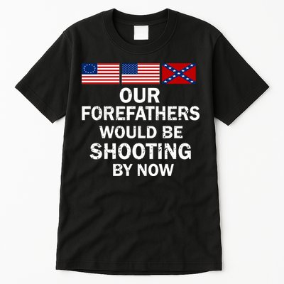 Our Forefathers Would Be Shooting By Now Tall T-Shirt