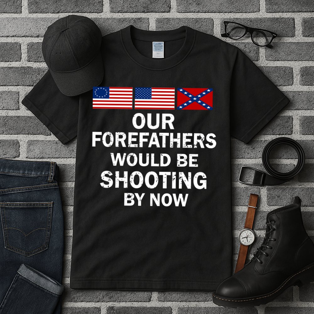 Our Forefathers Would Be Shooting By Now Tall T-Shirt