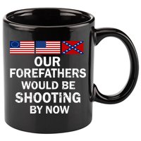 Our Forefathers Would Be Shooting By Now 11oz C Handle Ceramic Mug