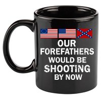 Our Forefathers Would Be Shooting By Now 11oz C Handle Ceramic Mug