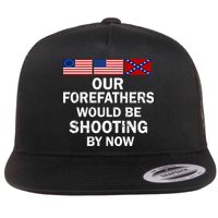 Our Forefathers Would Be Shooting By Now Flat Bill Trucker Hat