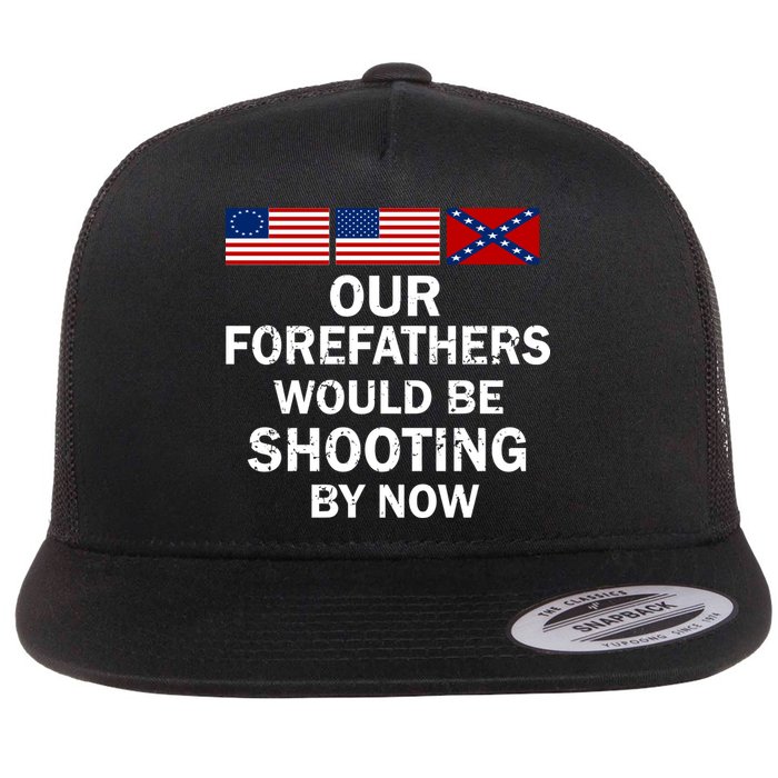Our Forefathers Would Be Shooting By Now Flat Bill Trucker Hat