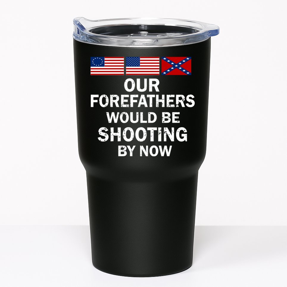 Our Forefathers Would Be Shooting By Now Tumbler