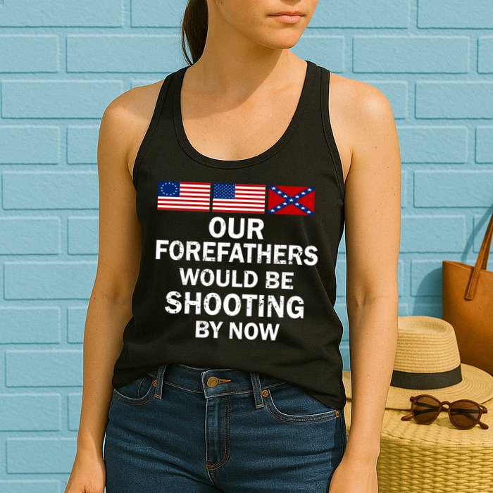 Our Forefathers Would Be Shooting By Now Womens Tank Top