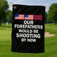 Our Forefathers Would Be Shooting By Now Golf Towel