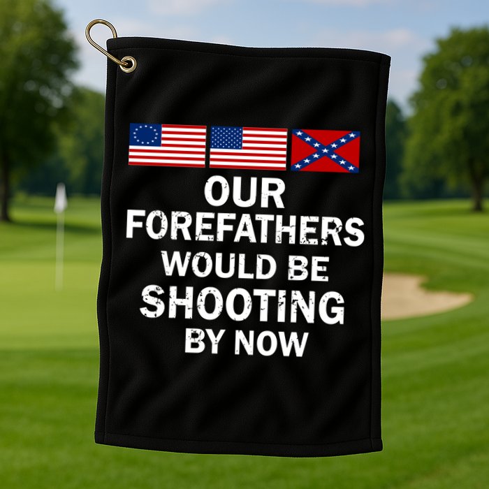 Our Forefathers Would Be Shooting By Now Golf Towel