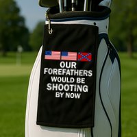 Our Forefathers Would Be Shooting By Now Golf Towel