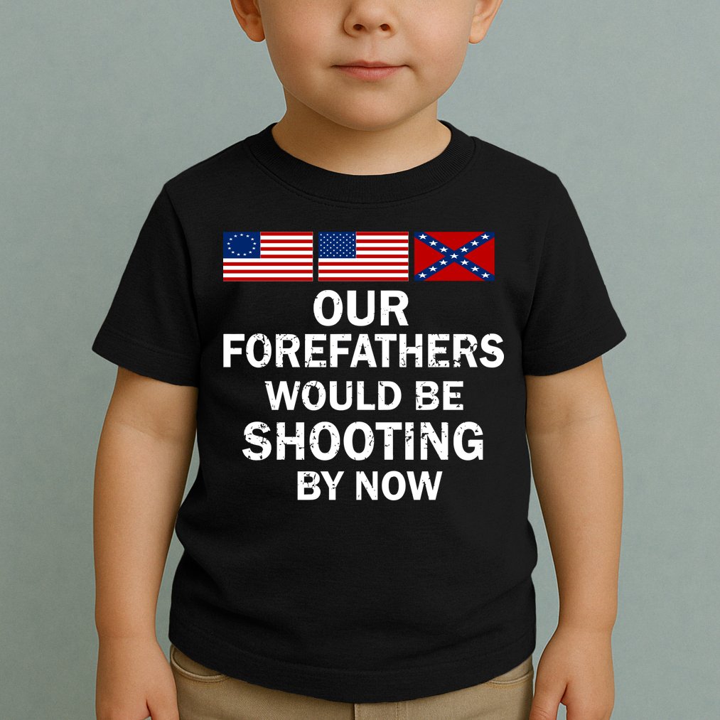 Our Forefathers Would Be Shooting By Now Toddler T-Shirt