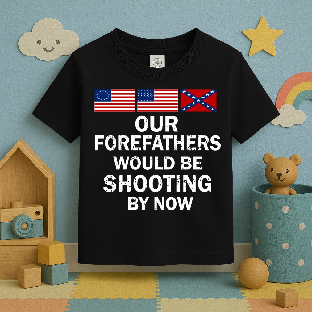Our Forefathers Would Be Shooting By Now Toddler T-Shirt