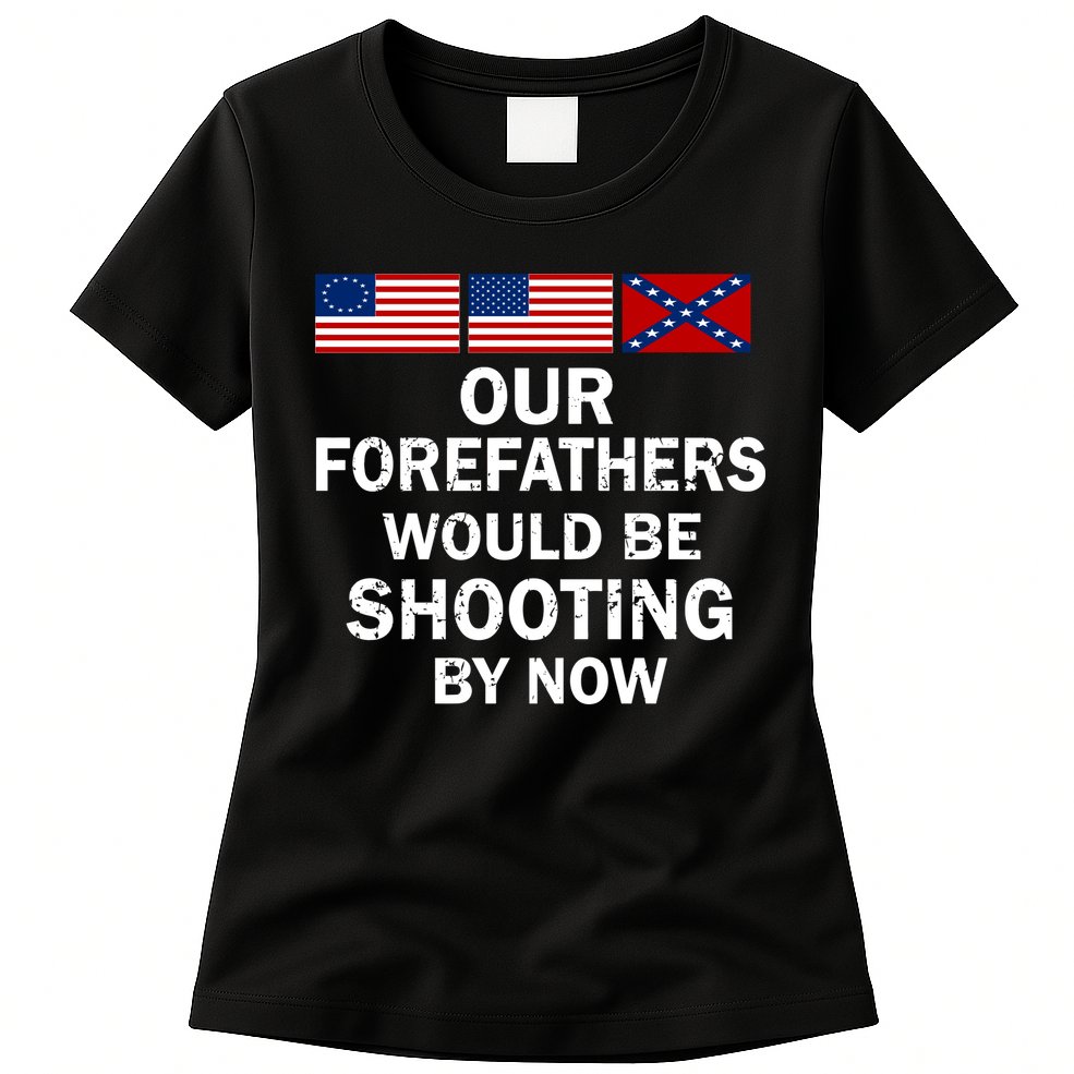 Our Forefathers Would Be Shooting By Now Womens T-Shirt