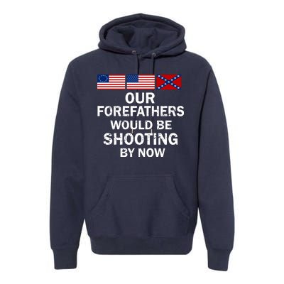 Our Forefathers Would Be Shooting By Now Premium Hoodie