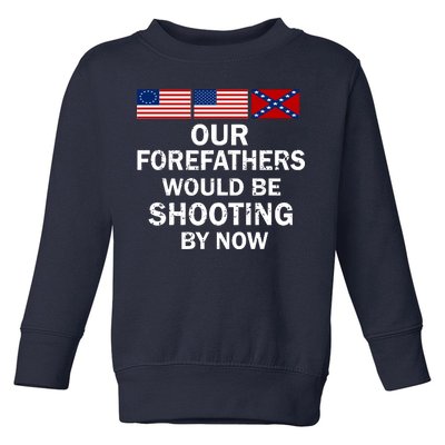 Our Forefathers Would Be Shooting By Now Toddler Sweatshirt