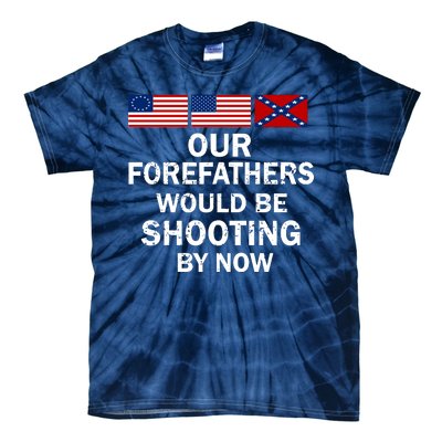 Our Forefathers Would Be Shooting By Now Tie-Dye T-Shirt