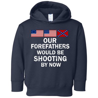 Our Forefathers Would Be Shooting By Now Toddler Hoodie