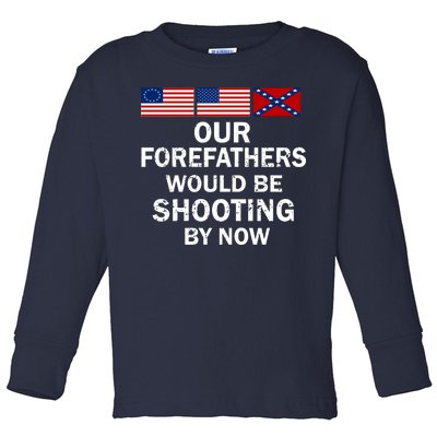 Our Forefathers Would Be Shooting By Now Toddler Long Sleeve Shirt