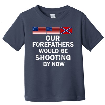 Our Forefathers Would Be Shooting By Now Toddler T-Shirt