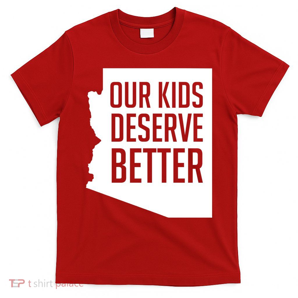 Our Kids Deserve Better Arizona Teacher T-Shirt