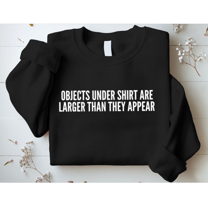 Objects Under Shi Rt Are Larger Than They Appear Sweatshirt