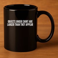 Objects Under Shi Rt Are Larger Than They Appear 11oz C Handle Ceramic Mug