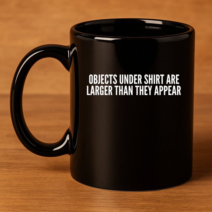 Objects Under Shi Rt Are Larger Than They Appear 11oz C Handle Ceramic Mug