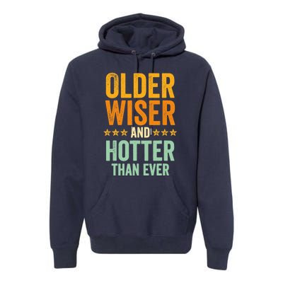 Older, Wiser And Hotter Than Ever, Funny, Jokes, Sarcastic Premium Hoodie