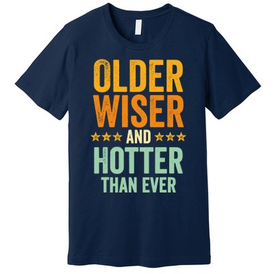 Older, Wiser And Hotter Than Ever, Funny, Jokes, Sarcastic Premium T-Shirt