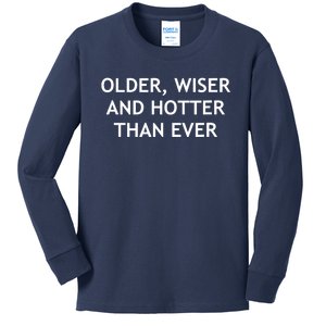 Older, Wiser And Hotter Than Ever, Funny, Jokes, Sarcastic Kids Long Sleeve Shirt