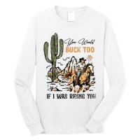 Oyou Would Buck Too If I Was Riding You Cowgirl Rodeo Long Sleeve Shirt