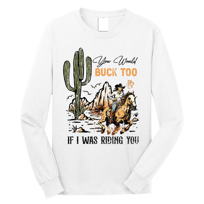 Oyou Would Buck Too If I Was Riding You Cowgirl Rodeo Long Sleeve Shirt