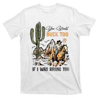 Oyou Would Buck Too If I Was Riding You Cowgirl Rodeo T-Shirt