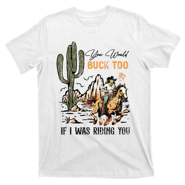 Oyou Would Buck Too If I Was Riding You Cowgirl Rodeo T-Shirt