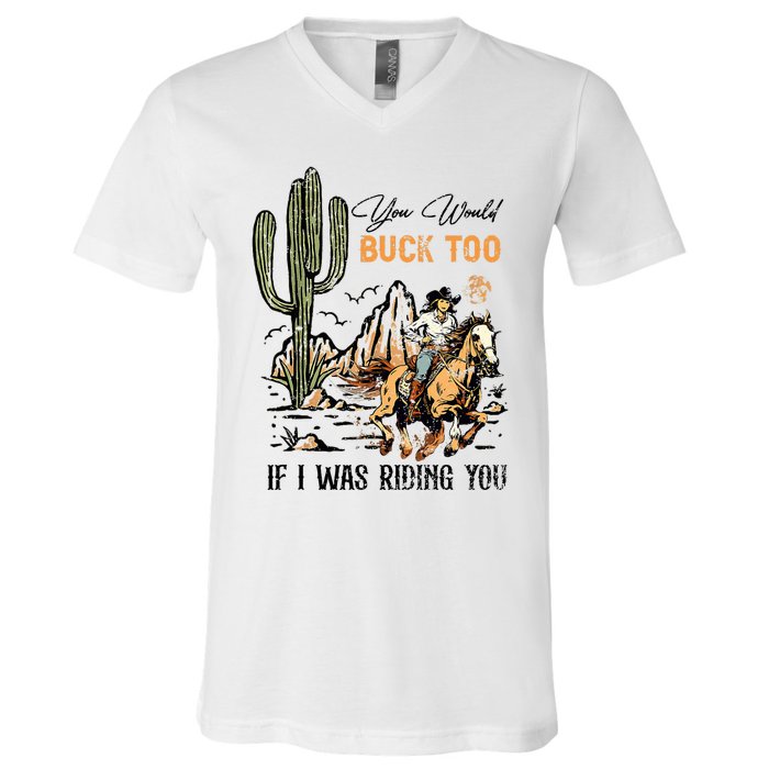 Oyou Would Buck Too If I Was Riding You Cowgirl Rodeo V-Neck T-Shirt