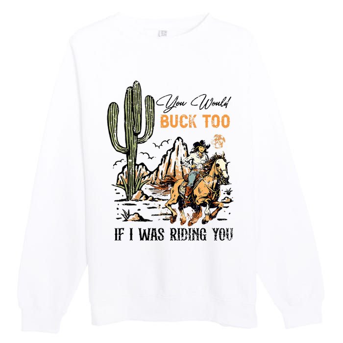 Oyou Would Buck Too If I Was Riding You Cowgirl Rodeo Premium Crewneck Sweatshirt