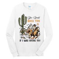 Oyou Would Buck Too If I Was Riding You Cowgirl Rodeo Tall Long Sleeve T-Shirt