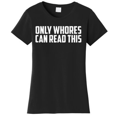 Only Whores Can Read This Women's T-Shirt